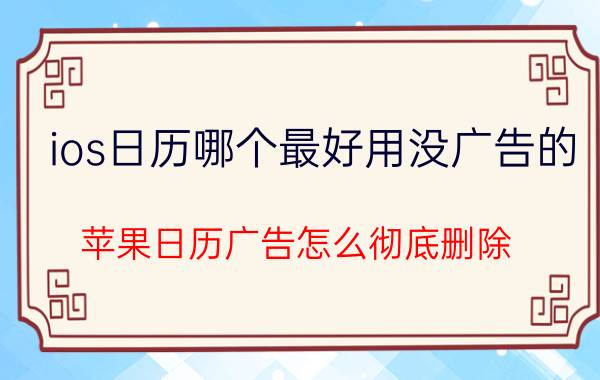 ios日历哪个最好用没广告的 苹果日历广告怎么彻底删除？